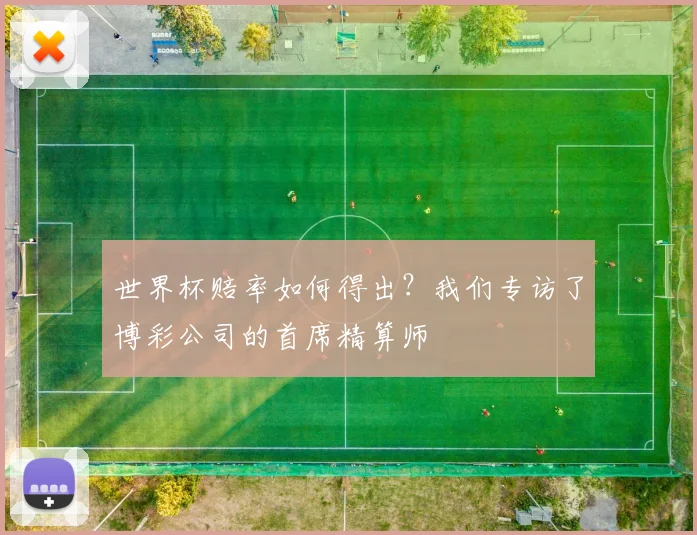 世界杯赔率如何得出？我们专访了博彩公司的首席精算师